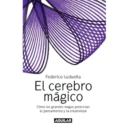 El cerebro mágico: Cómo los grandes magos potencian el pensamiento y la creatividad El cerebro mágico: Cómo los grandes magos potencian el pensamiento y la creatividad
