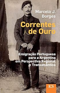 Livro Correntes de Ouro: Emigração Portuguesa para a Argentina em Perspectiva Regional e Transatlântica