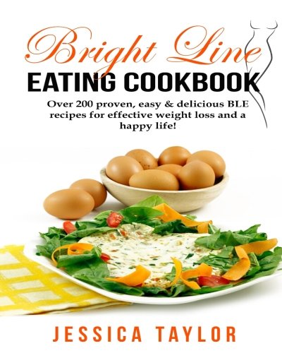 Bright Line Eating Cookbook: Over 200 proven, delicious & easy to make BLE recipes for losing weight