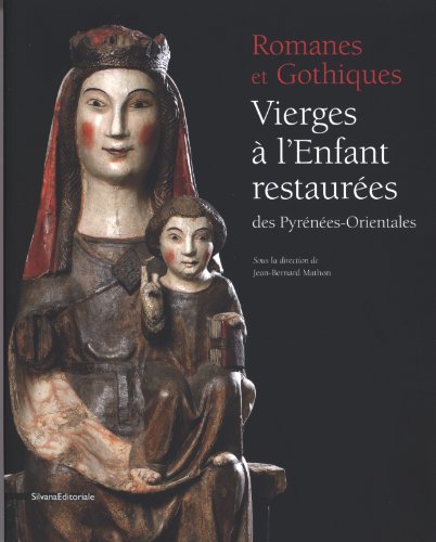 Romanes et gothiques: Vierges à l'enfant restaurées des Pyrénées Orientales (French Edition) by J.B. Mathon