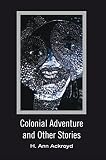 Colonial Adventure and Other Stories by H. Ann Ackroyd