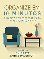 Organize em 10 Minutos: O H&aacute;bito Sem Estresse para Simplificar Sua Casa