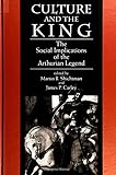 Culture and the King: The Social Implications of the Arthurian Legend (SUNY series in Medieval Studi by Martin B. Shichtman, James P. Carley