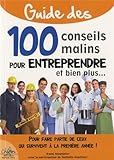 Guide des 100 conseils malins pour entreprendre et bien plus... : Pour faire partie de ceux qui surv by 