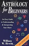 Astrology for Beginners: An Easy Guide to Understanding & Interpreting Your Chart by William W. Hewitt