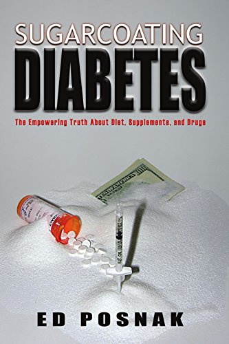 Sugarcoating Diabetes: The Empowering Truth About Diet, Supplements, and Drugs by Ed Posnak