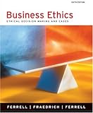 Business Ethics: Ethical Decision Making and Cases (6th Edition), O. C. Ferrell, John Fraedrich, Ferrell, 0618395733