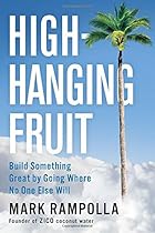 High-Hanging Fruit: Build Something Great by Going Where No One Else Will High-Hanging Fruit: Build Something Great by Going Where No One Else Will