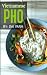 Vietnamese Pho: The Vietnamese Recipe Blueprint: The Only Authentic Pho Recipe Book Out There (Vietnamese Cookbook, Vietnamese Food, Pho, Pho Recipes)