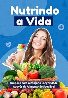 Livro Nutrindo a Vida: Um Guia para Alcançar a Longevidade Através da Alimentação Saudável.