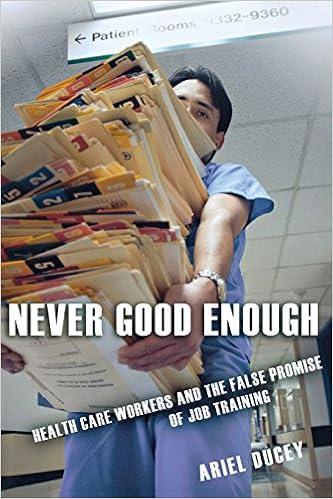 Never Good Enough Health Care Workers And The False Promise Of Job Training The Culture And Politics Of Health Care Work Ducey Ariel Amazon Com Books