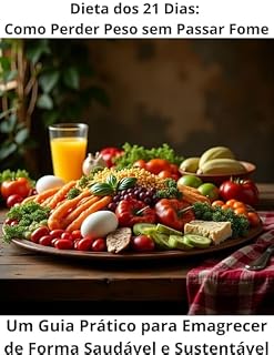 Livro Dieta dos 21 Dias: Como Perder Peso sem Passar Fome: Um Guia Prático para Emagrecer de Forma Saudável e Sustentável