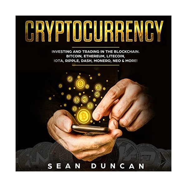 Cryptocurrency: Investing and Trading in the Blockchain.: Bitcoin, Ethereum, Litecoin, IOTA, Ripple, Dash, Monero, Neo…