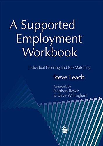 A Supported Employment Workbook: Using Individual Profiling and Job Matching by Steve Leach