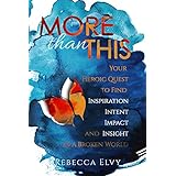 More Than This: Your Heroic Quest to Find Inspiration, Intent, Impact and Insight in a Broken World
