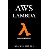 AWS: Developers Guide to AWS Lambda The Ultimate Beginners Guide