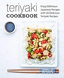Teriyaki Cookbook: Enjoy Delicious Japanese Recipes with 50 Delicious Teriyaki Recipes by BookSumo Press