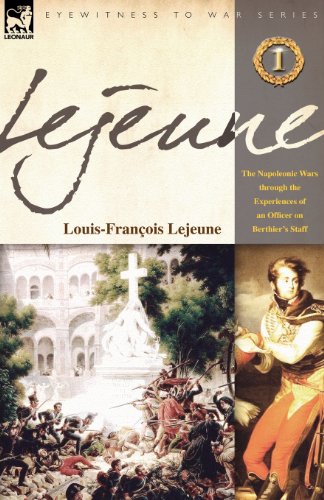 Lejeune - Vol.1: The Napoleonic Wars through the Experiences of an Officer of Berthier's Staff