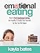 Emotional Eating: How to End Emotional Eating, Get Healthy & Finally Free Yourself So You Can Be Happy
