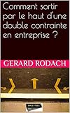 Comment sortir par le haut d'une double contrainte en entreprise ? (French Edition) by Gerard Rodach, Maryse Hania
