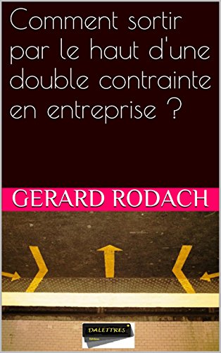 Comment sortir par le haut d'une double contrainte en entreprise ? (French Edition) by Gerard Rodach