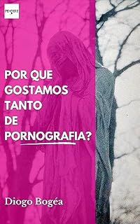Livro Por que gostamos tanto de Pornografia?: Ensaio psicanalítico sobre o mundo contemporâneo