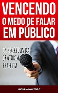 Livro Vencendo o Medo de Falar em Público: Domine a arte da comunicação e conquiste seu público com confiança e segurança