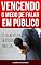 Livro Vencendo o Medo de Falar em Público: Os Segredos da Oratória Perfeita