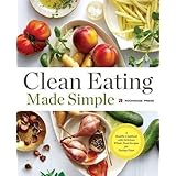 Clean Eating Made Simple: A Healthy Cookbook with Delicious Whole-Food Recipes for Eating Clean
