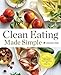 Clean Eating Made Simple: A Healthy Cookbook with Delicious Whole-Food Recipes for Eating Clean