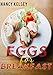 Eggs for Breakfast: Best 50 Most Healthy & Delicious Egg Breakfast Recipes (Easy Breakfast Recipes, Breakfast Recipes, Eggs Cookbook, Everyday Recipes)
