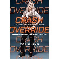 Crash Override: How Gamergate (Nearly) Destroyed My Life, and How We Can Win the Fight Against Online Hate