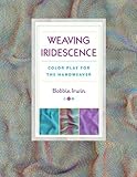 Weaving Iridescence: Color Play for the Handweaver by Bobbie Irwin