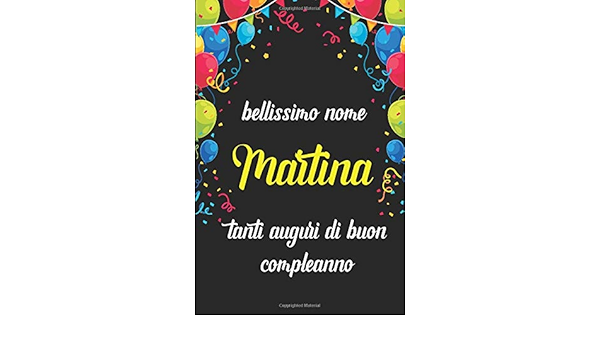 Bellissimo Nome Martina Tanti Auguri Di Buon Compleanno Quaderno Journal 100 Pagine 6x9 Idea Regalo Di Compleanno Ideale Per Donna Amica Nome Martina Italian Edition Nome Idea Regalo Amazon Com Books