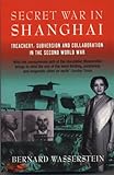 Secret War in Shanghai : Treachery, Subversion and Collaboration in the Second World War, Wasserstein, Bernard, 1861971389