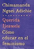 Querida Ijeawele: Cómo educar en el feminismo: Span-lang ed of Dear Ijeawele, or A Feminist Manifesto in Fifteen Suggestions (Spanish Edition)