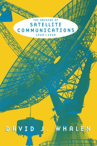 The Origins of Satellite Communications, 1945-1965 (Smithsonian History of Aviation and Spaceflight Series)