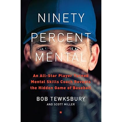 Ninety Percent Mental: An All-Star Player Turned Mental Skills Coach Reveals the Hidden Game of Baseball