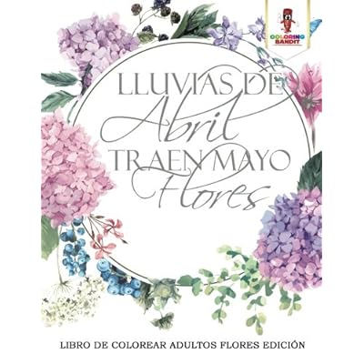 Lluvias De Abril Traen Mayo Flores: Libro De Colorear Adultos Flores Edición