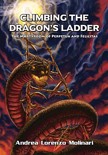 Climbing the Dragon's Ladder: The Martyrdom of Perpetua and Felicitas by Andrea Lorenzo Molinari