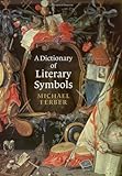 A Dictionary of Literary Symbols by Michael Ferber
