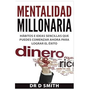 Mentalidad Millonaria: hábitos e ideas sencillas que puedes comenzar ahora para lograr el éxito (Spanish Edition)