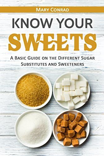 Know Your Sweets: A Basic Guide on the Different Sugar Substitutes and Sweeteners