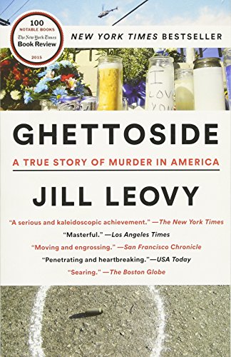 Ghettoside: A True Story of Murder in America, by Jill Leovy Ghettoside: A True Story of Murder in America, by Jill Leovy
