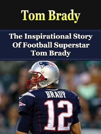 Amazon.com: Tom Brady: The Inspirational Story of Football Superstar