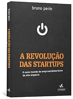 Livro A Revolução das Startups - O Novo Mundo do Empreendedorismo de Alto Impacto