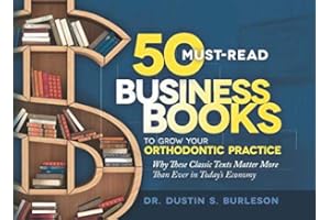 50 Must-Read Business Books to Grow Your Orthodontic Practice: Why These Classic Texts Matter More Than Ever in Today's Econo