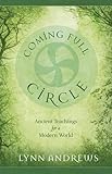 Coming Full Circle: Ancient Teachings for a Modern World by