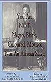 You Are NOT Negro, Black, Coloured, Morisco Nor an African Slave