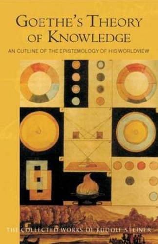 Goethe's Theory of Knowledge: An Outline of the Epistemology of His Worldview (CW 2) (The Collected Works of Rudolf Steiner)